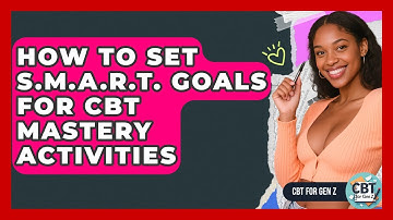 How To Set S.M.A.R.T. Goals For CBT Mastery Activities - CBT for Gen Z