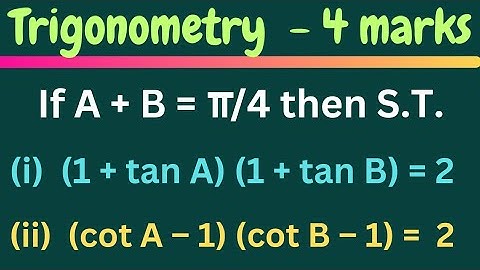 If A + B = pi/4 then S.T (i) (1+tan A)(1+tanB) = 2 (ii) (cot A - 1)(cot B - 1) = 2 @EAG