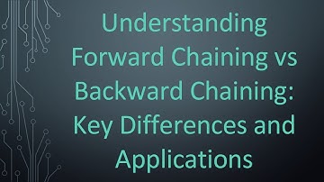 Understanding Forward Chaining vs Backward Chaining: Key Differences and Applications