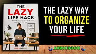 The Lazy Way to Organize Your Entire Life (It Actually Works)