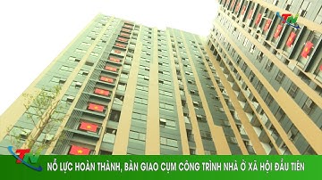 Nỗ lực hoàn thành, bàn giao cụm công trình nhà ở xã hội đầu tiên