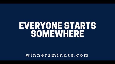 Everyone Starts Somewhere | The Winner