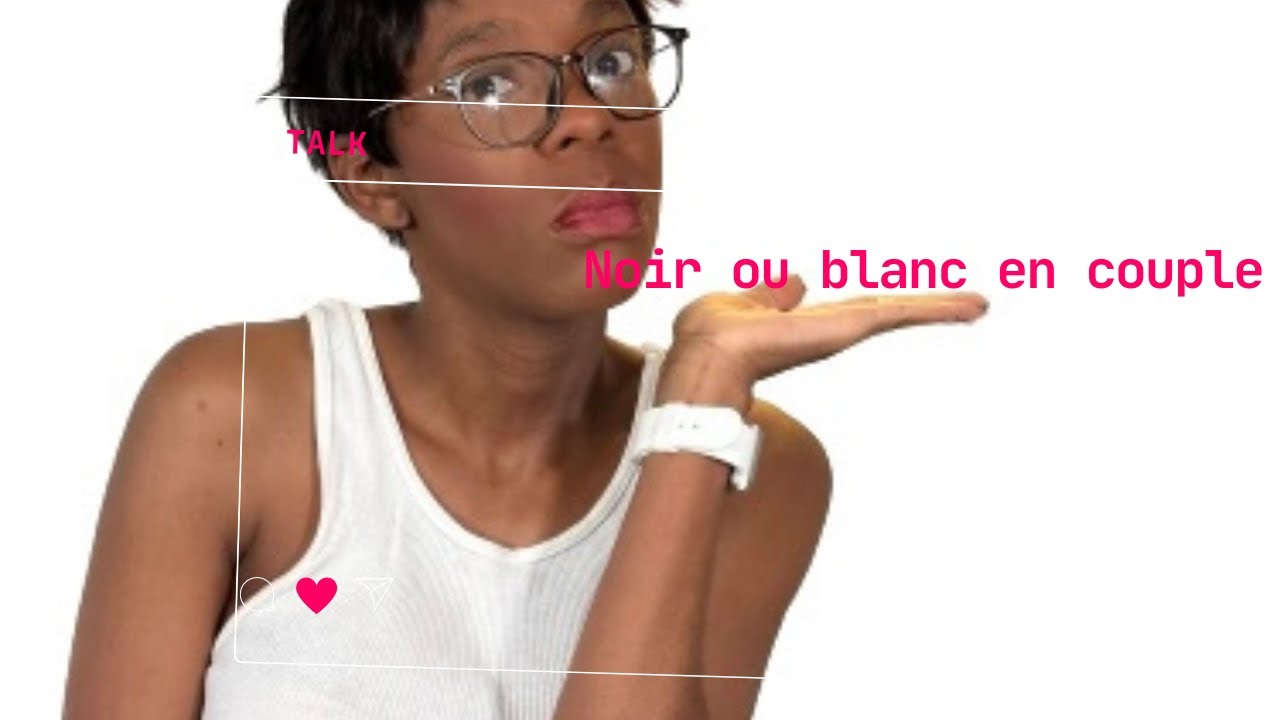 En couple avec un blanc ou un noir: avantages - inconvénients ( mon expérience)