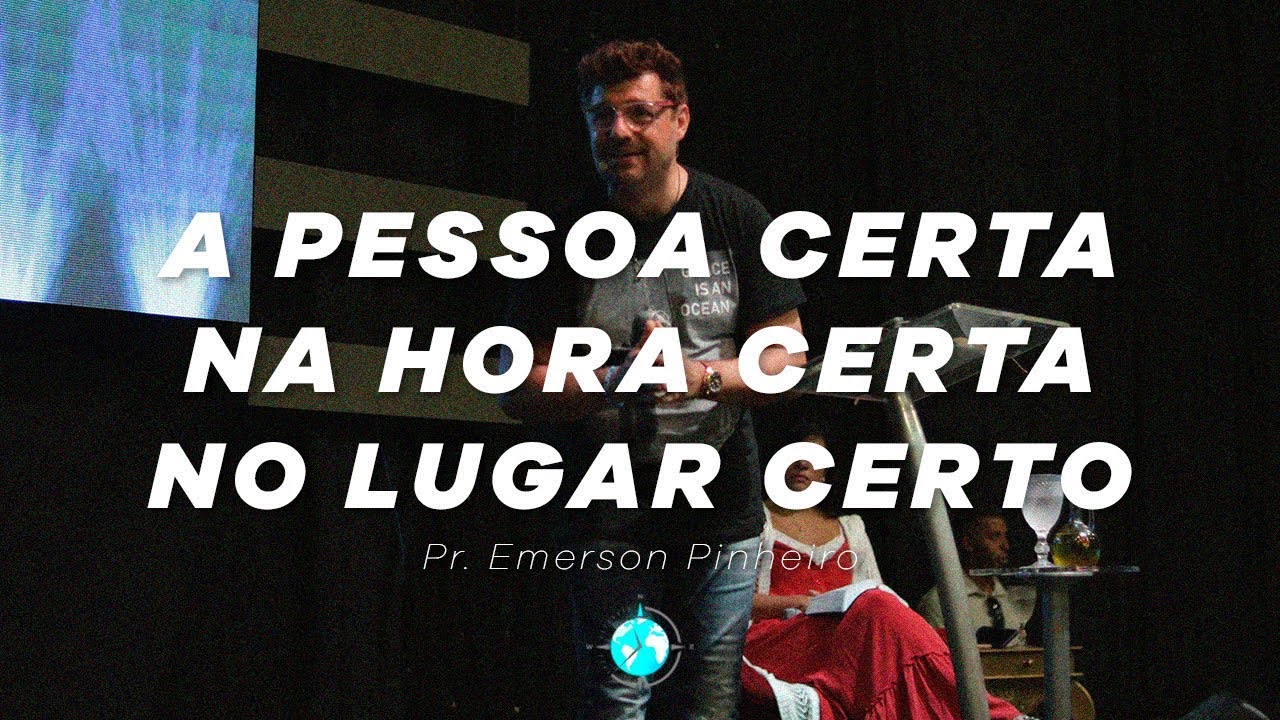 A pessoa certa, na hora certa, no lugar certo - Pr. Emerson Pinheiro ...