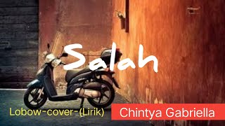 Chintya Gabriella -Salah-Lobow (cover) -Lirik-