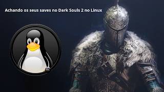 Como Localizar os Saves de Dark Souls 2 no Linux (Steam/Proton)