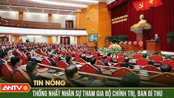 Nhân sự Bộ Chính trị, Ban Bí thư khóa 14 phải có tầm nhìn, năng lực, sức bền | ANTV