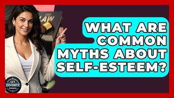 What Are Common Myths About Self-esteem? - Get Divorce Answers