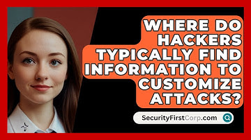 Where Do Hackers Typically Find Information To Customize Attacks? - SecurityFirstCorp.com