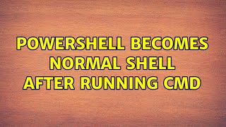 Powershell becomes normal shell after running cmd (2 Solutions!!)
