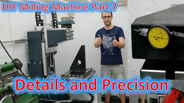 DIY Milling Machine Part 7: Details, Aligning and Precision