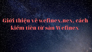 GIỚI THIỆU VỀ WEFINEX - KIẾM TIỀN 4.0 - CÁCH KIẾM TIỀN TỪ SÀN WEFINEX