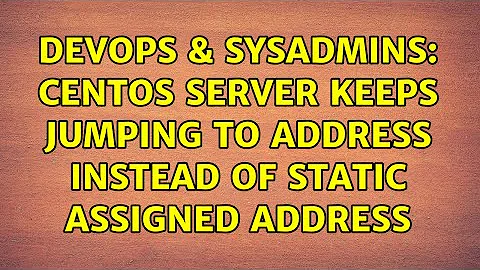 DevOps & SysAdmins: Centos server keeps jumping to address instead of static assigned address