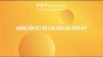 Hướng dẫn kết nối cảm biến cửa FPT Smart Home trên app