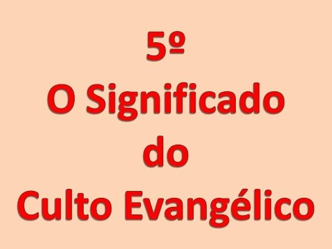 5. O Significado do Culto Evangélico 