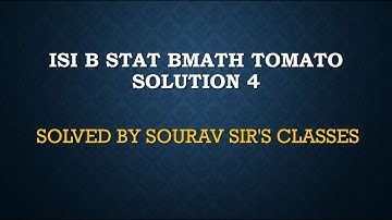 ISI B STAT BMATH TOMATO SOLUTION 4 MSQE MSQMS MMATH MSTAT MODEL SOLVE  YEAR PAST  9836793076