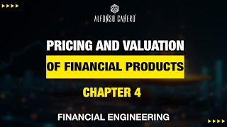 Pricing And Valuation Of Financial Products | Financial Engineering | Chapter 4 | Alfonso Cahero