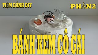 HƯỚNG DẪN LÀM CHIẾC BÁNH KEM CÔ GÁI PHẦN 2 VÔ CÙNG SÁNG TẠO - Tiệm Bánh DIY -4k Video Quality