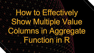 How to Effectively Show Multiple Value Columns in Aggregate Function in R