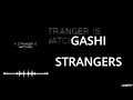 GASHI - Strangers (Lyrics) [Unreleased]