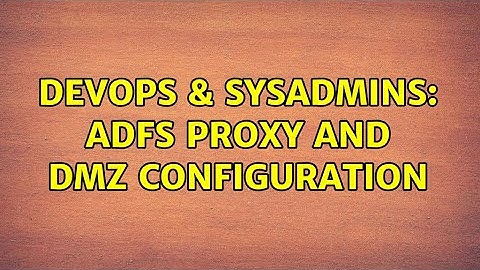 DevOps & SysAdmins: adfs proxy and dmz configuration