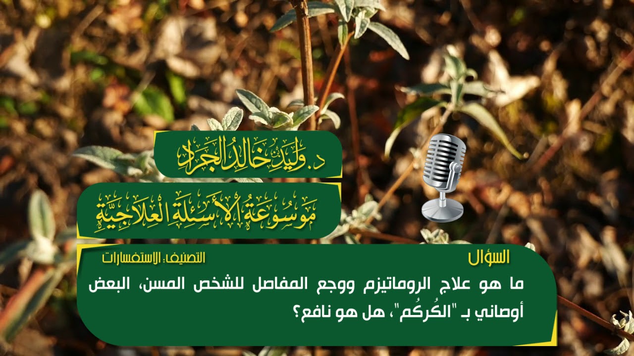 السؤال [863] [14-449]: ما هو علاج الروماتيزم ووجع المفاصل للشخص المسن البعض أوصى بالكركم هل هو نافع؟