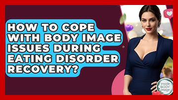 How To Cope With Body Image Issues During Eating Disorder Recovery? - Inside Body Image