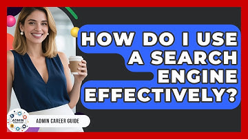 How Do I Use A Search Engine Effectively? - Admin Career Guide