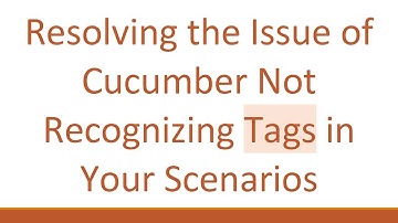 Resolving the Issue of Cucumber Not Recognizing Tags in Your Scenarios