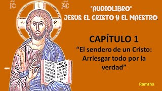 1  JESÚS EL CRISTO Y EL MAESTRO CAP  1 &quot;El sendero de un Cristo: arriesgar todo por la verdad &quot;