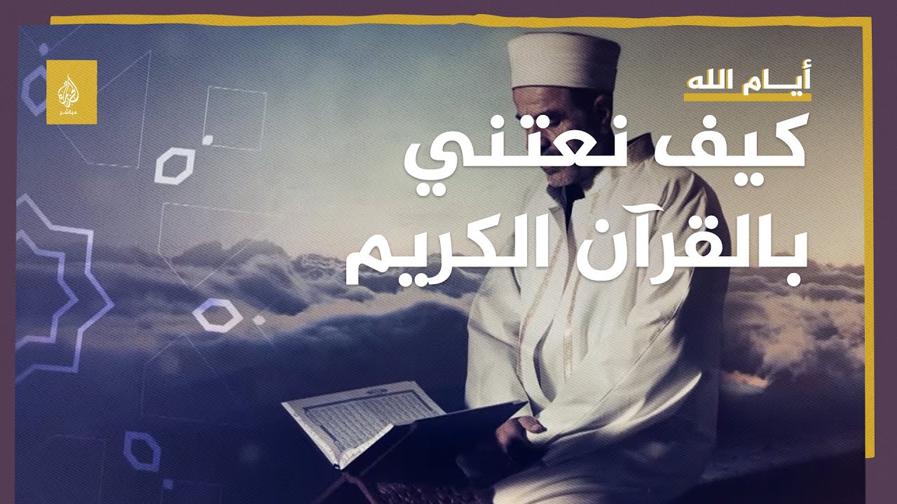 أيام الله.. كيف نعتني بالقرآن الكريم وندافع عنه؟