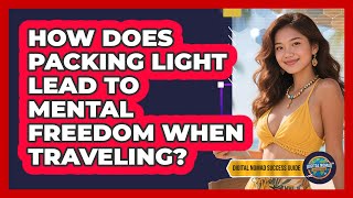 How Does Packing Light Lead To Mental Freedom When Traveling? - Digital Nomad Success Guide