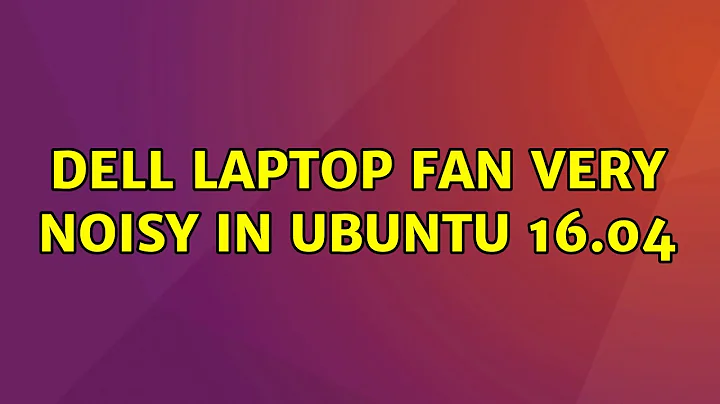 Ubuntu: Dell laptop fan very noisy in Ubuntu 16.04 (3 Solutions!!)