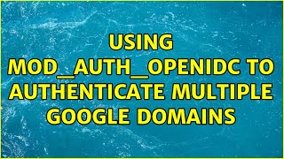 Using mod_auth_openidc to authenticate multiple google domains