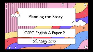 CSEC English A Paper 2 - Short Story - Planning the Story (A VERY important step)