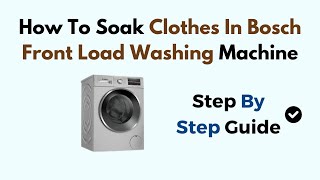 How To Soak Clothes In Bosch Front Load Washing Machine