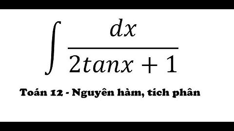 Toán 12: Nguyên hàm: ∫ dx/(2tanx+1) - Tìm hệ số và tích phân đổi biến