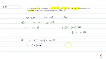 If the vertices A, B, C of a triangle ABC are `(1, 2, 3), (1, 0, 0), (0, 1, 2)` , respectively, ...