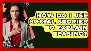 How Do I Use Social Stories To Explain Teasing? - Answers About Autism