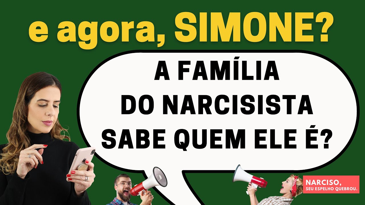 e agora, Simone?  A família do narcisista sabe quem ele é?