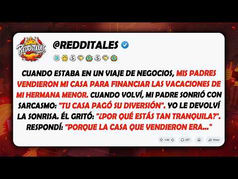 Cuando estaba en un viaje de negocios, mis padres vendieron mi casa para financiar las vacaciones...