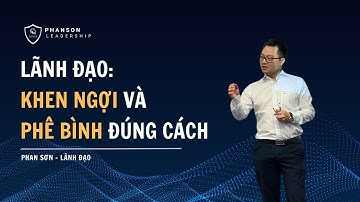 KHEN NGỢI và PHÊ BÌNH đúng cách ｜PHAN SƠN｜Lãnh đạo