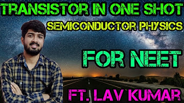 Transistor One Shot | Semiconductor Physics for NEET ft. Lav Kumar | NEET Physics Crash Course