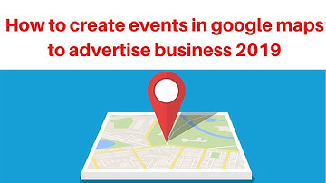 How to create events in google maps to advertise business 2019