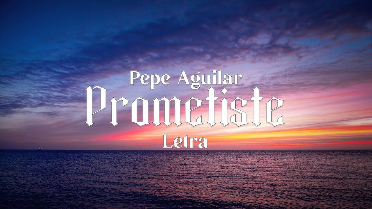 Pepe Aguilar - Prometiste - Letra - YouTube