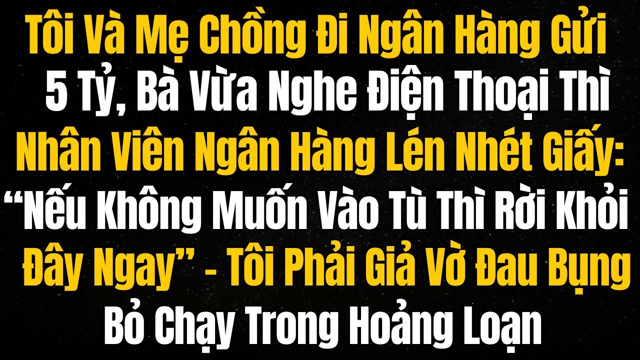 Tôi Và Mẹ Chồng Đi Ngân Hàng Gửi 5 Tỷ, Bà Vừa Nghe Điện Thoại Thì Nhân Viên Ngân Hàng Lén Nhét Giấy