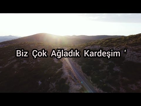 Biz Çok Ağladık Kardeşim!