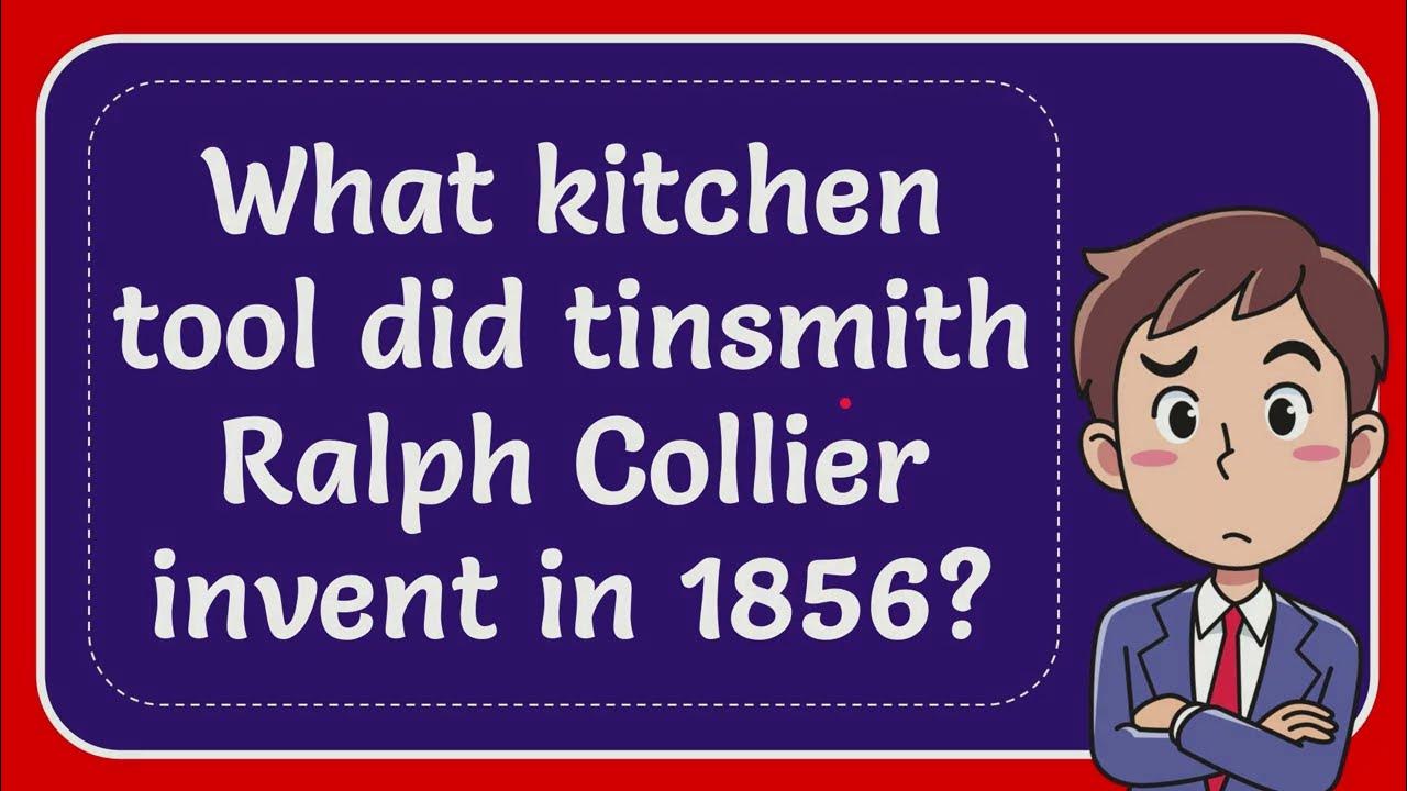 What kitchen tool did tinsmith Ralph Collier invent in 1856? YouTube