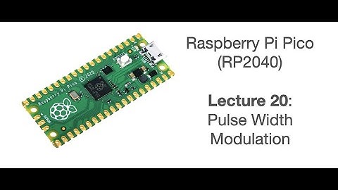 Raspberry Pi Pico Lecture 20: Pulse Width Modulation