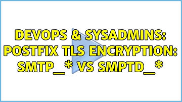 DevOps & SysAdmins: Postfix TLS encryption: smtp_\* vs smptd_\*